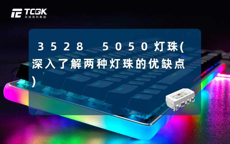 3528 5050灯珠(深入了解两种灯珠的优缺点)